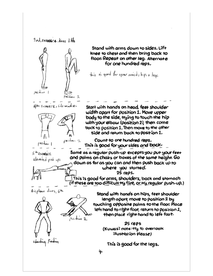 Srd,tveature a1 Stand with arms down +o sides. Lif+ knee +o chest and then bring back 1o | floor. Repeat on other leg. Alternate for one hundred reps.  dis 5 qeed o s soiad b g  Start with hands on head, feet shoulder width apart for position 1. Move upper body to the side, trying to touch the hip with your elbow (position 2), then come acK 10 poswion 1, Then move +o the other  side ond retum back o position 1.  Count 10 one hundred reps.  _ This s good for your sides and bock- S prentict. Some a;anguhrwshw excepts you put your feet dluled puk s OO Palms on Chairs or boxes of the same height: Go  dmosﬁrassoucmandfhenpmhbukvpm  where you started. ] 25 (eps. This Is good for arms, shoulders, back ond stomach (|Fm¢scm 100 difficuht try five, or 4y regular push-up.)  freglne e, e Stand with hands on hips, feet shoulder length aport; move o position 2 by  “fouching opposite palms tothe floor Place  \eft hand to right foot, return to position 1, then place right hand fo lef+ foot-  25 ceps  (KuwasT note 4ty %o overiook Wustvation please)  bk i This is good for the legs, *  i |  Psckin 2 